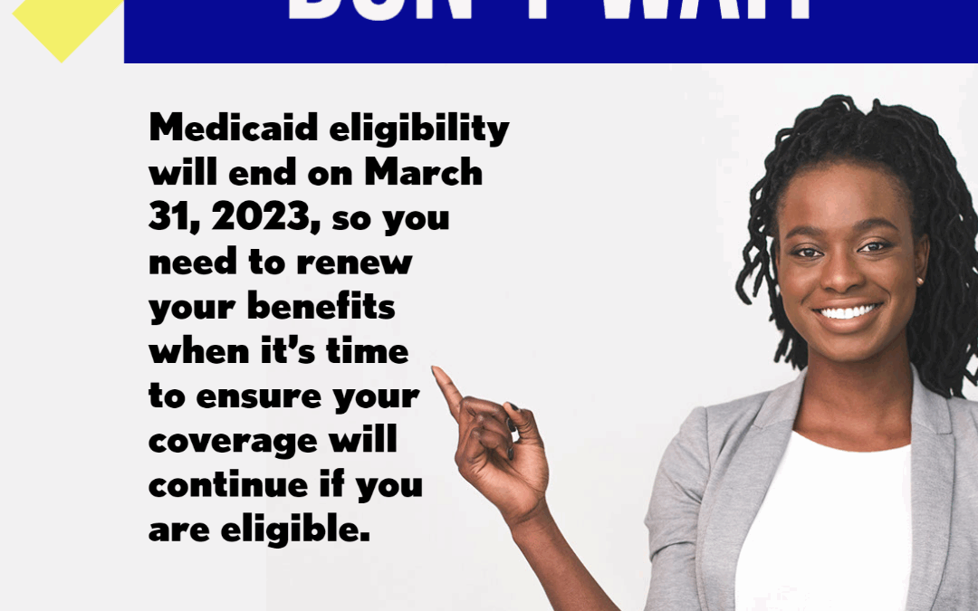 Continuous Medicaid eligibility will end on March 31, 2023